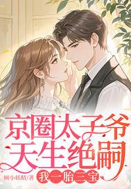 京圈太子爷天生绝嗣,我一胎三宝