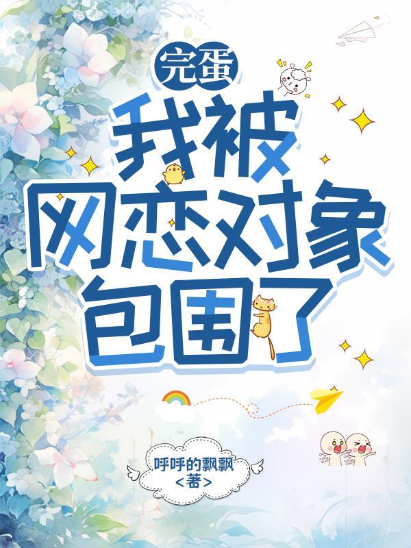 完蛋,我被网恋对象包围了